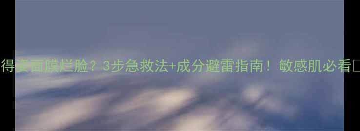 图片 丽得姿面膜烂脸？3步急救法+成分避雷指南！敏感肌必看🔥1
