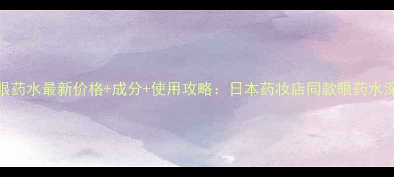 图片 乐敦Pro眼药水最新价格+成分+使用攻略：日本药妆店同款眼药水深度测评1