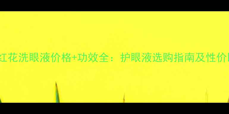 图片 乐敦小红花洗眼液价格+功效全：护眼液选购指南及性价比对比2