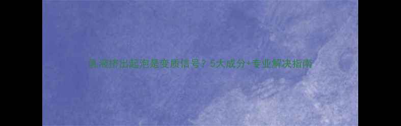 图片 乳液挤出起泡是变质信号？5大成分+专业解决指南
