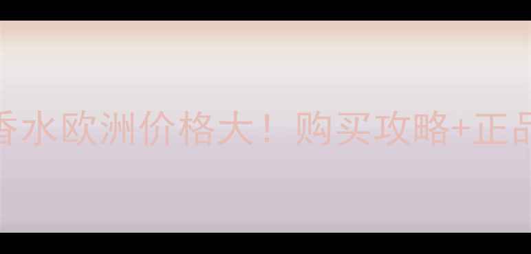 图片 事后清晨香水欧洲价格大！购买攻略+正品鉴别指南