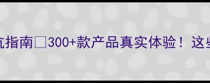 图片 云集护肤亲测避坑指南💡300+款产品真实体验！这些雷区千万别踩！