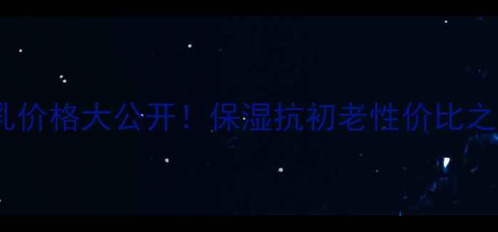 图片 亦博恒久水乳价格大公开！保湿抗初老性价比之王深度测评1