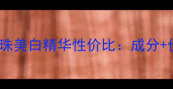 图片 京润珍珠蕴白系列珍珠美白精华性价比：成分+价格+使用指南全公开