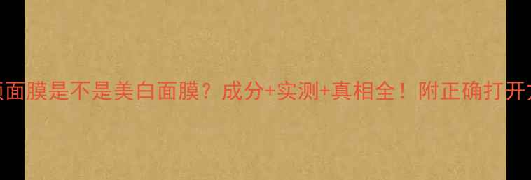 图片 亮颜面膜是不是美白面膜？成分+实测+真相全！附正确打开方式