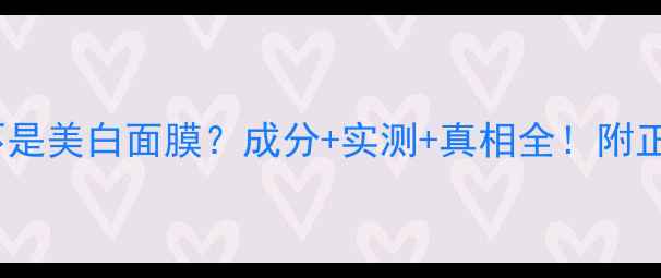 图片 亮颜面膜是不是美白面膜？成分+实测+真相全！附正确打开方式1