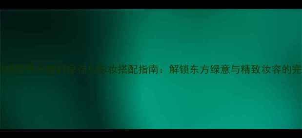 图片 伊丽莎白绿茶香水塑封保存与彩妆搭配指南：解锁东方绿意与精致妆容的完美融合1