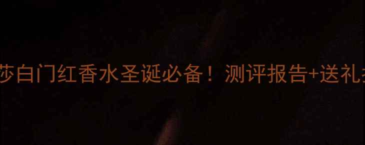 图片 伊丽莎白门红香水圣诞必备！测评报告+送礼指南2