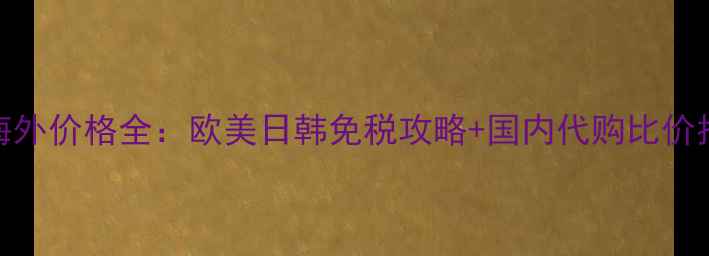 图片 伊丽莎白雅顿海外价格全：欧美日韩免税攻略+国内代购比价指南（最新版）