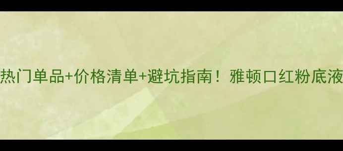 图片 伊丽莎白雅顿热门单品+价格清单+避坑指南！雅顿口红粉底液到底值不值？