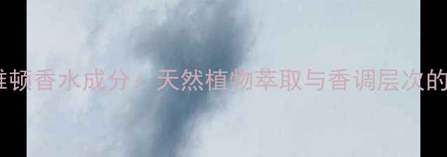 图片 伊丽莎白雅顿香水成分：天然植物萃取与香调层次的科学指南1