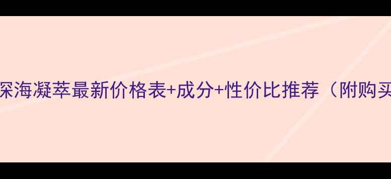 图片 伊贝诗深海凝萃最新价格表+成分+性价比推荐（附购买指南）