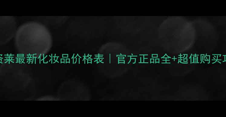 图片 优资莱最新化妆品价格表｜官方正品全+超值购买攻略