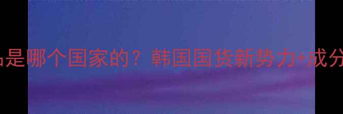 图片 佑依护肤品是哪个国家的？韩国国货新势力+成分与功效全2