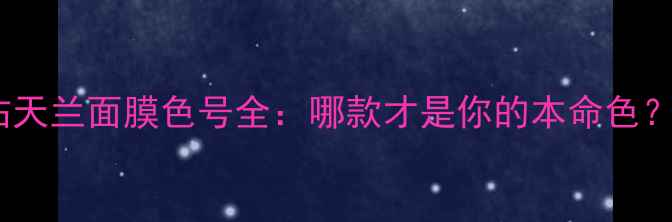 图片 佑天兰面膜色号全：哪款才是你的本命色？1
