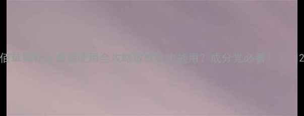 图片 佰草集补水套装使用全攻略敏感肌也能用？成分党必看！💦🌿2