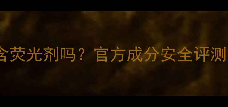 图片 佰草集面膜含荧光剂吗？官方成分安全评测与使用指南2