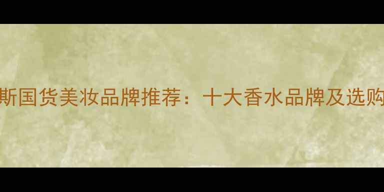 图片 俄罗斯国货美妆品牌推荐：十大香水品牌及选购指南