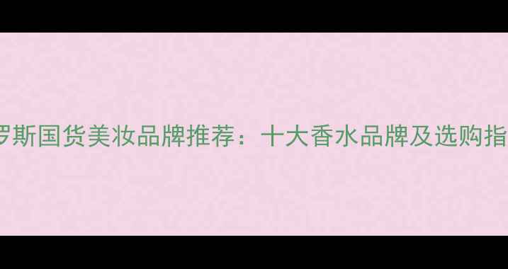 图片 俄罗斯国货美妆品牌推荐：十大香水品牌及选购指南1
