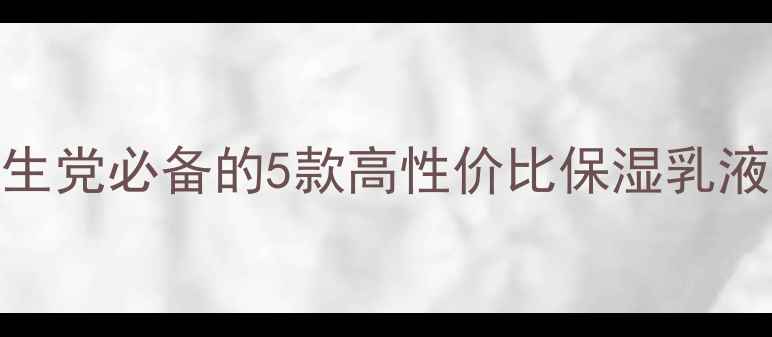 图片 保湿霜价格大公开！平价学生党必备的5款高性价比保湿乳液推荐（附敏感肌选购指南）