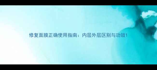 图片 修复面膜正确使用指南：内层外层区别与功效1