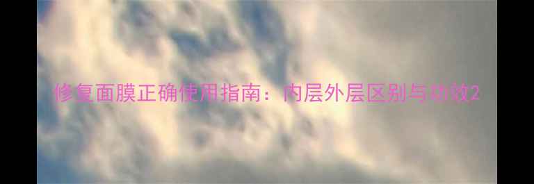 图片 修复面膜正确使用指南：内层外层区别与功效2