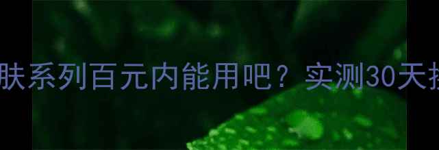 图片 修护屏障敏感肌修复呼吸护肤系列百元内能用吧？实测30天换脸效果+买一送一限时活动