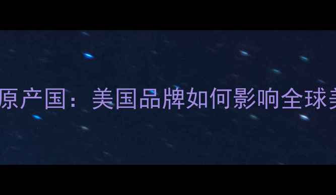 图片 倩碧护肤品原产国：美国品牌如何影响全球美妆市场？1