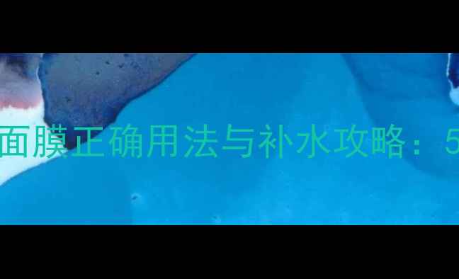 图片 倩碧水嫩保湿面膜正确用法与补水攻略：5步解锁水光肌