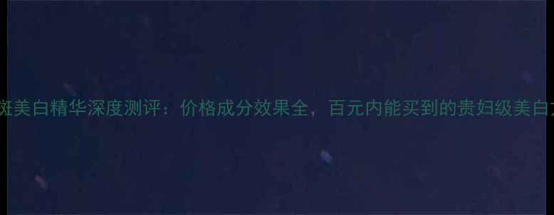 图片 倩碧淡斑美白精华深度测评：价格成分效果全，百元内能买到的贵妇级美白方案？1