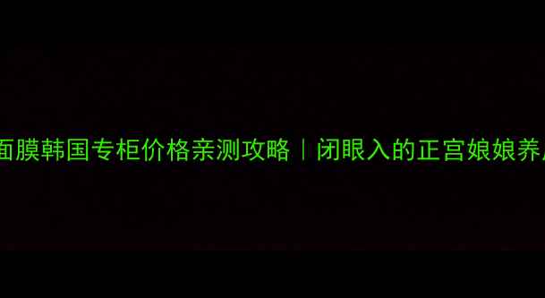 图片 僵尸面膜韩国专柜价格亲测攻略｜闭眼入的正宫娘娘养成记2