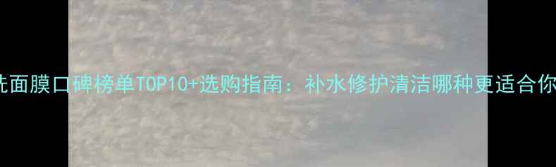 图片 免洗面膜口碑榜单TOP10+选购指南：补水修护清洁哪种更适合你？1