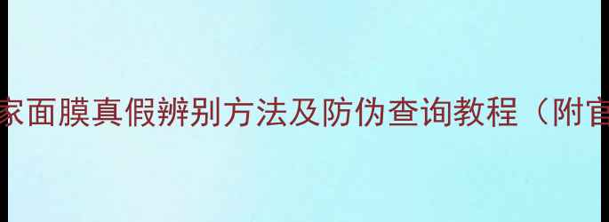图片 全攻略膜法世家面膜真假辨别方法及防伪查询教程（附官方验证步骤）