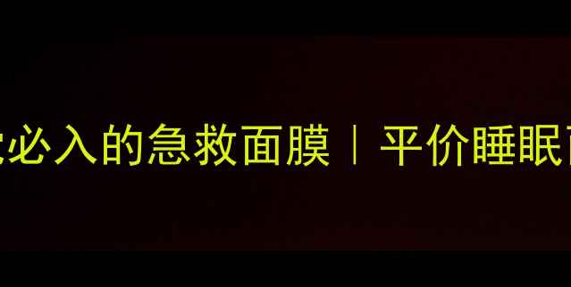 图片 全智贤亲测！熬夜党必入的急救面膜｜平价睡眠面膜测评+护肤公式1