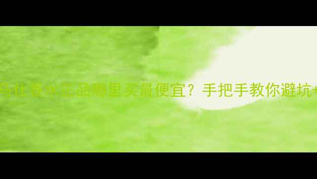 图片 全网实测爱马仕香水正品哪里买最便宜？手把手教你避坑+省千元攻略