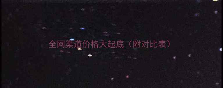 图片 全网渠道价格大起底（附对比表）