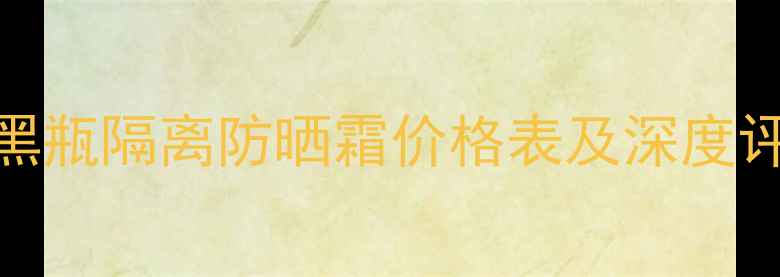 图片 兰芝小黑瓶隔离防晒霜价格表及深度评测指南
