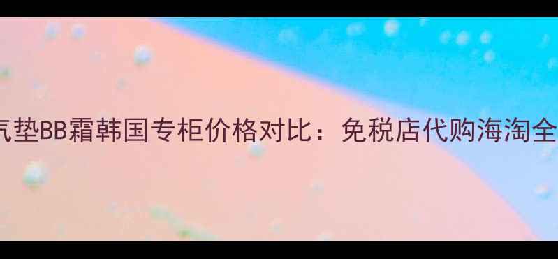 图片 兰芝气垫BB霜韩国专柜价格对比：免税店代购海淘全攻略1