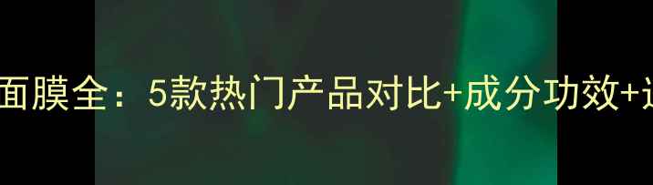 图片 兰芝睡眠面膜全：5款热门产品对比+成分功效+选购指南1