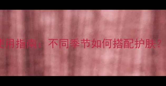 图片 兰芝睡眠面膜四季使用指南：不同季节如何搭配护肤？附详细测评与推荐1