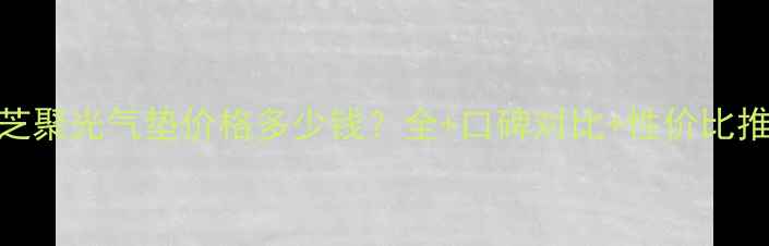 图片 兰芝聚光气垫价格多少钱？全+口碑对比+性价比推荐