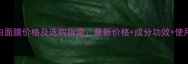 图片 兰芝雪漾亮白面膜价格及选购指南：最新价格+成分功效+使用技巧全公开