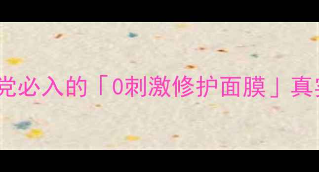 图片 兰花多肽+黄金抗老CP！熬夜党必入的「0刺激修护面膜」真实测评（附敏感肌使用攻略）