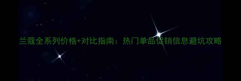 图片 兰蔻全系列价格+对比指南：热门单品促销信息避坑攻略