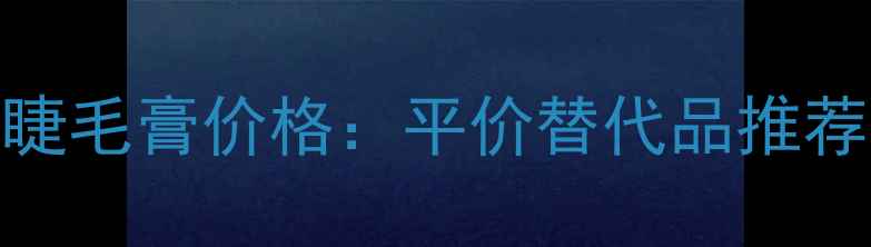 图片 兰蔻小黑条睫毛膏价格：平价替代品推荐与使用技巧