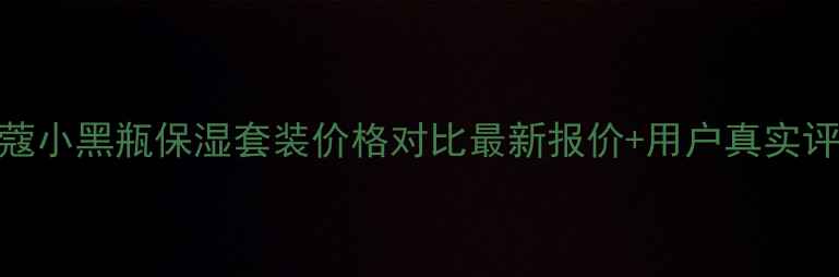 图片 兰蔻小黑瓶保湿套装价格对比最新报价+用户真实评价