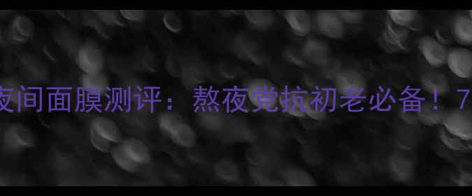 图片 兰蔻小黑瓶极致完美夜间面膜测评：熬夜党抗初老必备！7天见证肌肤透亮焕新2