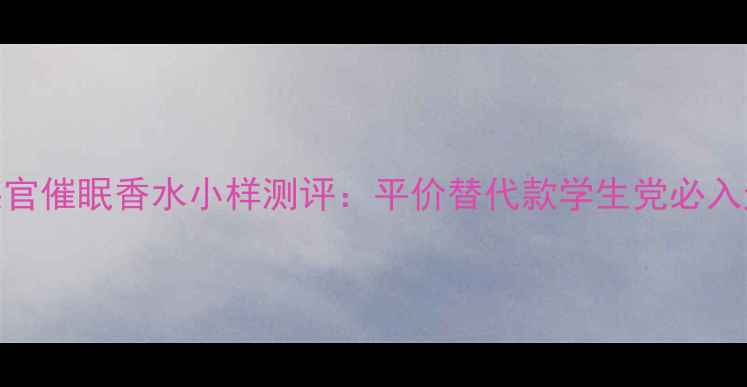 图片 兰蔻感官催眠香水小样测评：平价替代款学生党必入通勤香