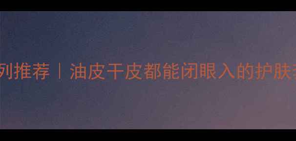 图片 兰蔻热门系列推荐｜油皮干皮都能闭眼入的护肤套装清单！2