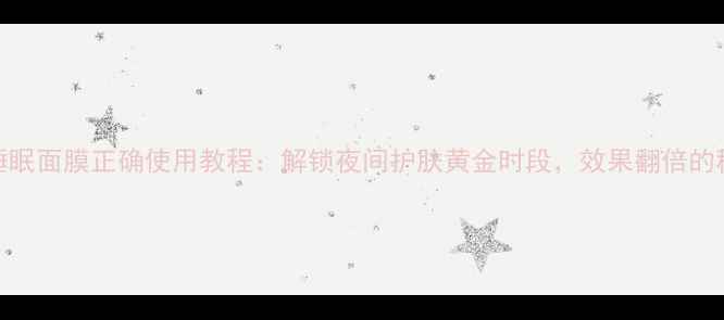 图片 兰蔻睡眠面膜正确使用教程：解锁夜间护肤黄金时段，效果翻倍的秘密！